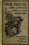 [Gutenberg 38749] • Our House and London out of Our Windows